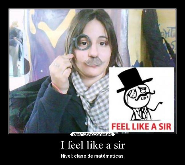 I feel like a sir - 