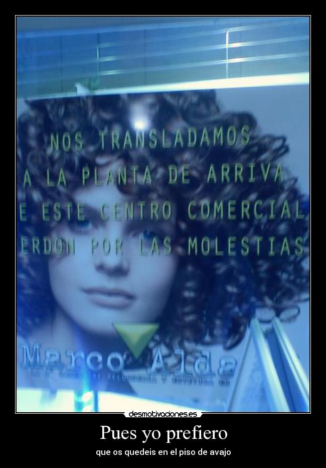 Pues yo prefiero - que os quedeis en el piso de avajo