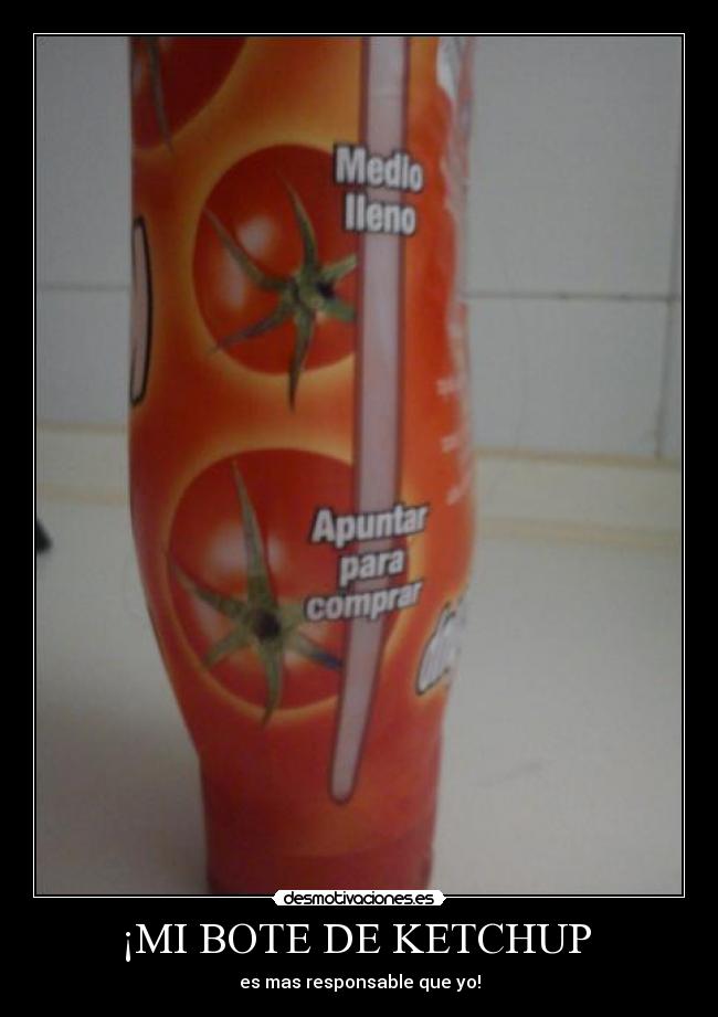 ¡MI BOTE DE KETCHUP - es mas responsable que yo!