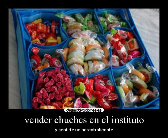 vender chuches en el instituto - y sentirte un narcotraficante