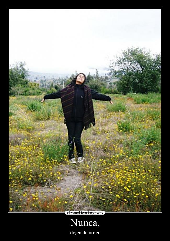 Nunca, - dejes de creer.