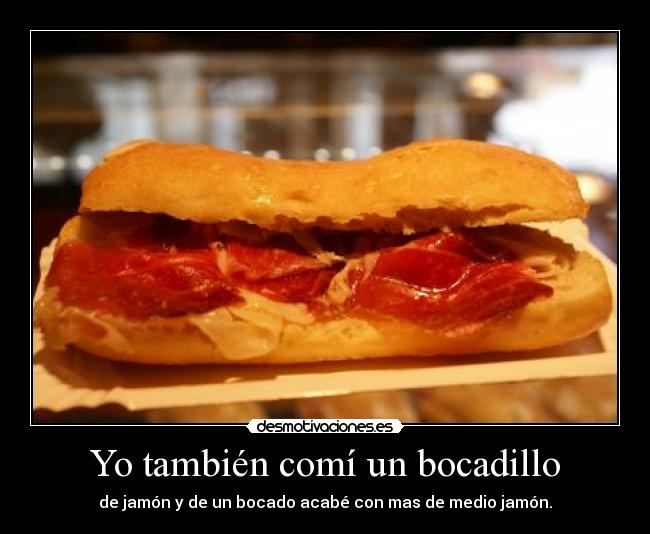 carteles tambien comi bocadillo jamon bocado acabe con mas medio jamon desmotivaciones