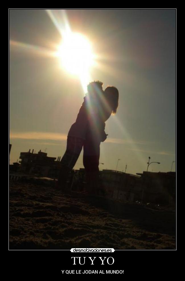 TU Y YO - Y QUE LE JODAN AL MUNDO!