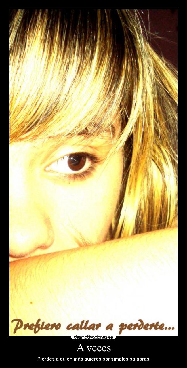 A veces - Pierdes a quien más quieres,por simples palabras.