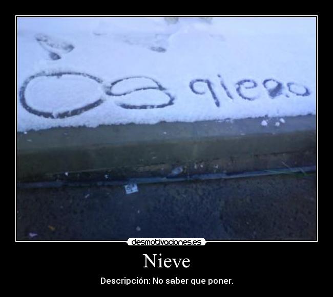 Nieve - Descripción: No saber que poner.