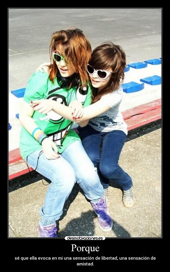 Porque - sé que ella evoca en mi una sensación de libertad, una sensación de amistad.