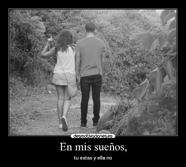 En mis sueños, - tu estas y ella no