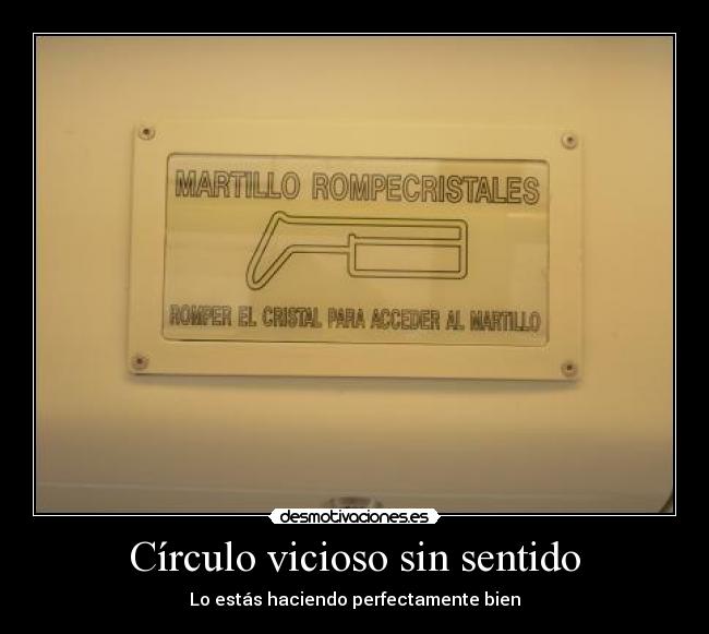carteles martillo rompecristales accerder vicioso ciruclo sin sentido sentido hacer bien perfecto desmotivaciones