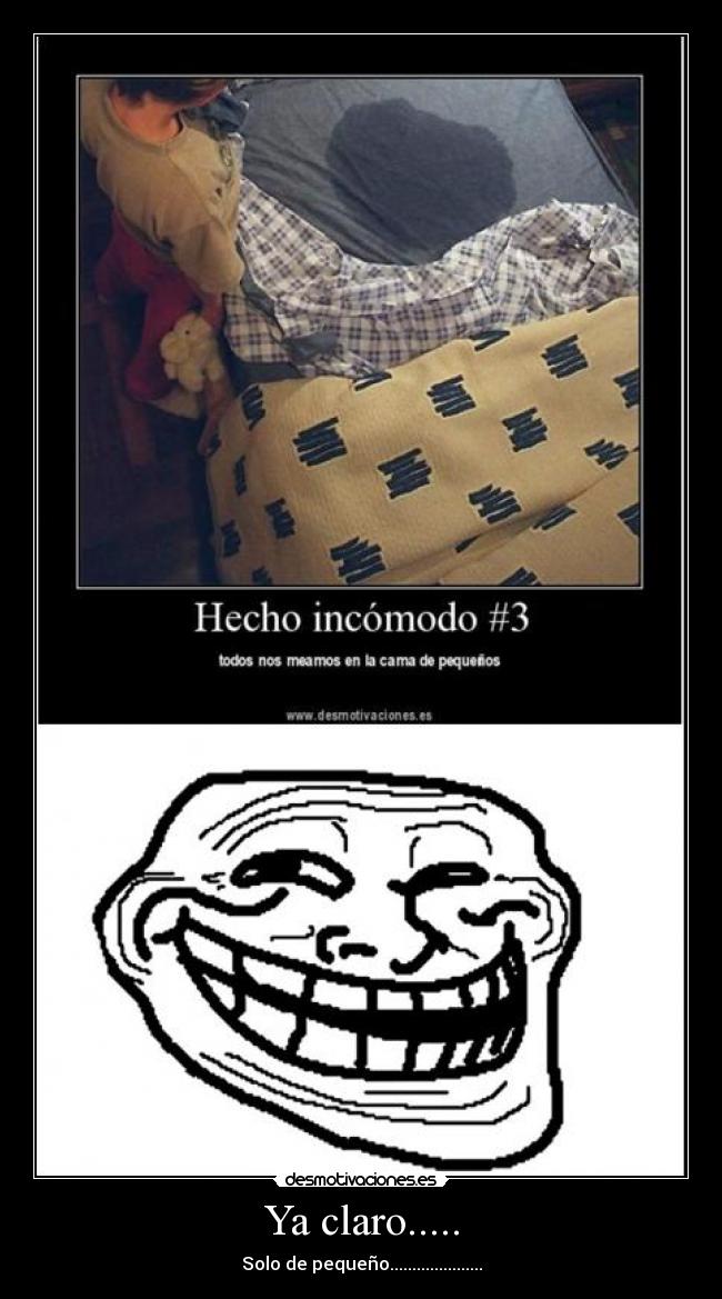 Ya claro..... - Solo de pequeño.....................