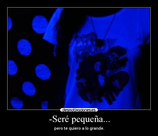 -Seré pequeña... - 