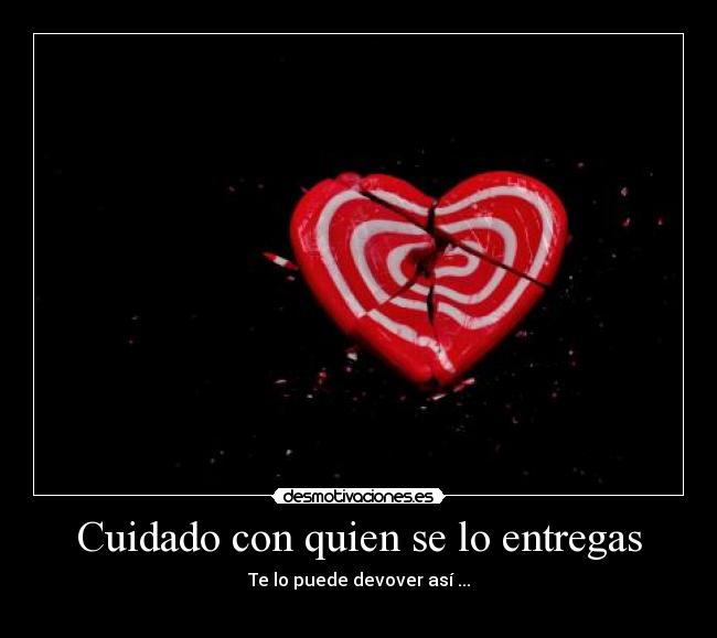 Cuidado con quien se lo entregas - 