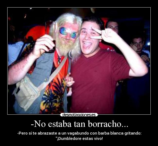 -No estaba tan borracho... -