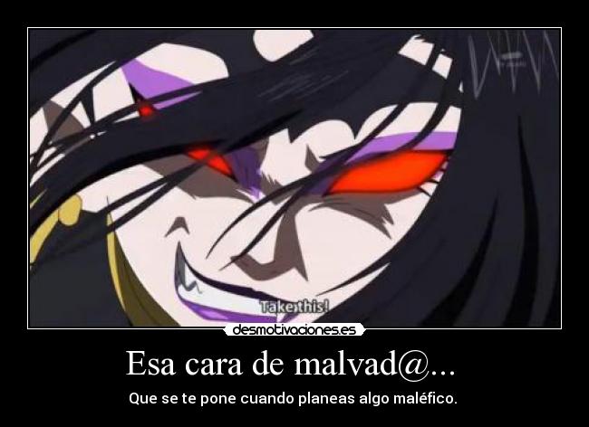 Esa cara de malvad@... -