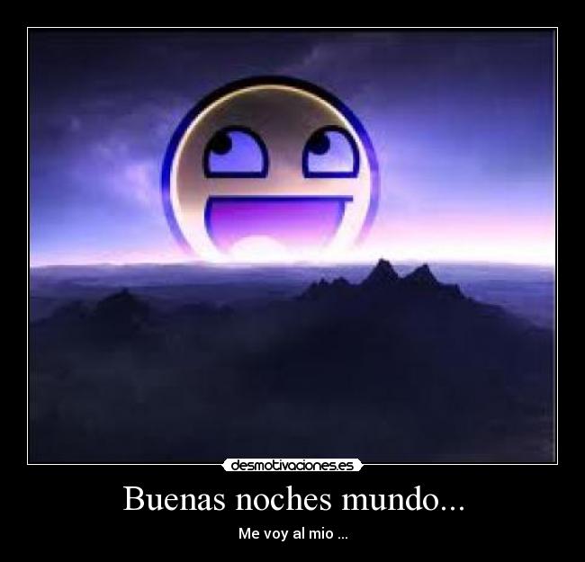 Buenas noches mundo... - Me voy al mio ...