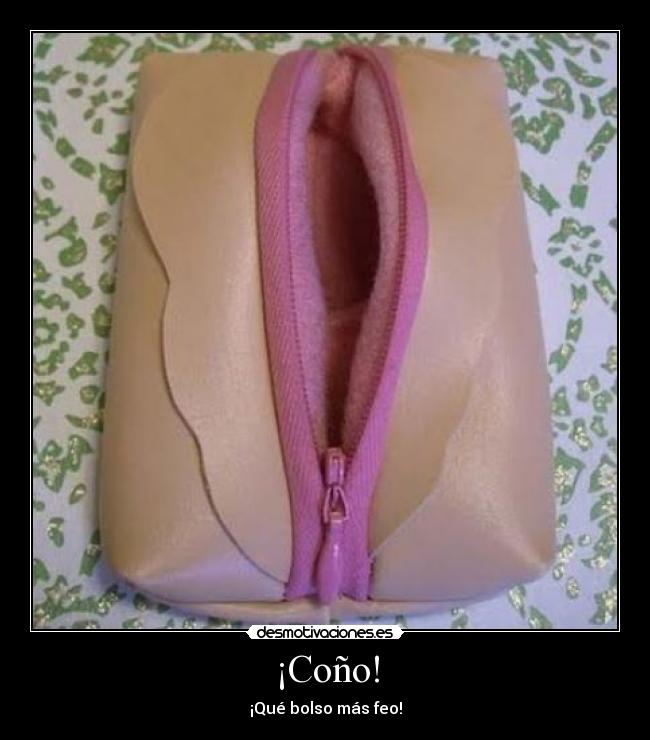 ¡Coño! - ¡Qué bolso más feo!