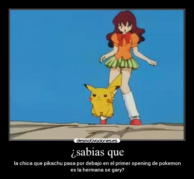 ¿sabias que - la chica que pikachu pasa por debajo en el primer opening de pokemon
es la hermana se gary?