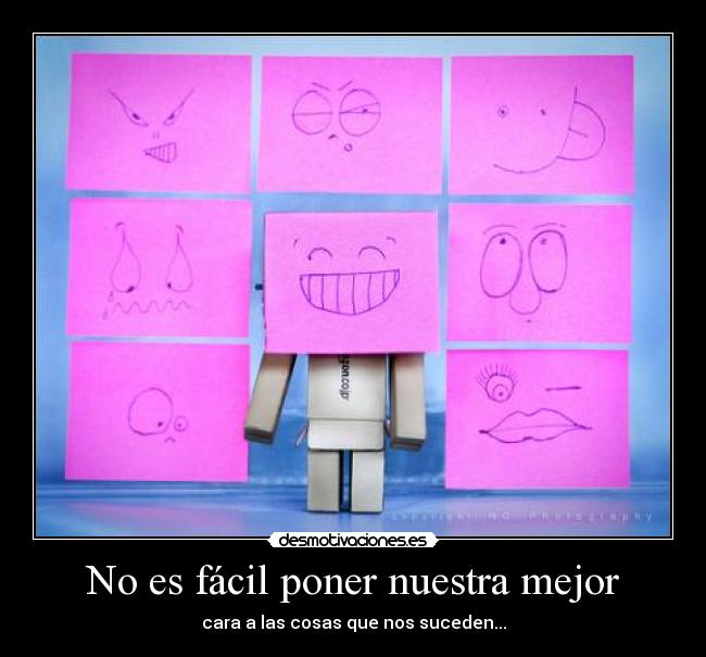 No es fácil poner nuestra mejor - cara a las cosas que nos suceden...