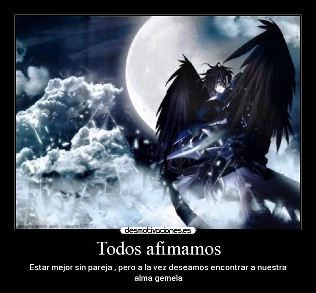 Todos afimamos - Estar mejor sin pareja , pero a la vez deseamos encontrar a nuestra alma gemela