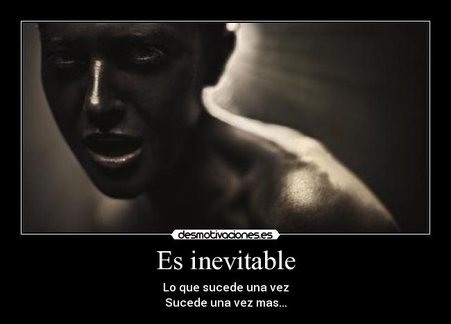Es inevitable - Lo que sucede una vez
Sucede una vez mas...