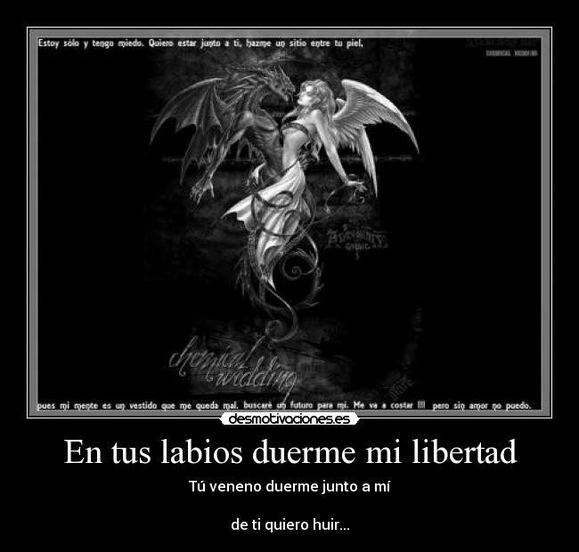 En tus labios duerme mi libertad - Tú veneno duerme junto a mí
de ti quiero huir...
