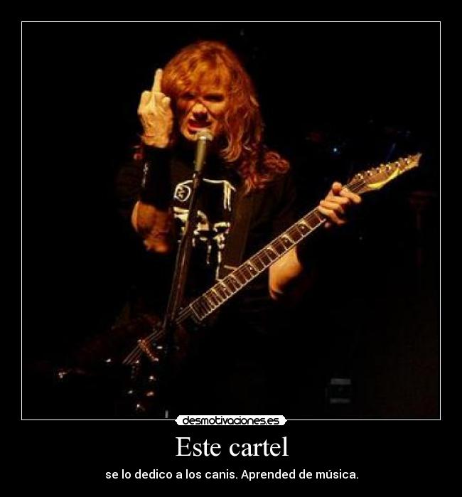 Este cartel - se lo dedico a los canis. Aprended de música.