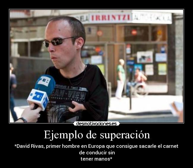 Ejemplo de superación - *David Rivas, primer hombre en Europa que consigue sacarle el carnet
de conducir sin
tener manos*