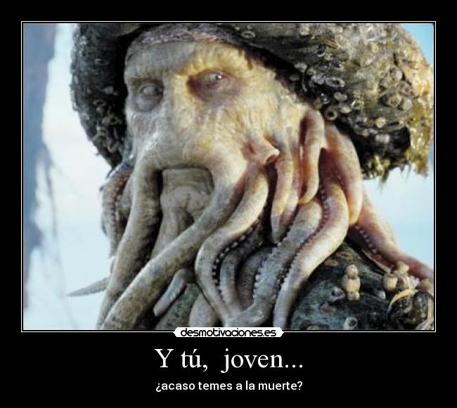 Y tú,  joven... - ¿acaso temes a la muerte?