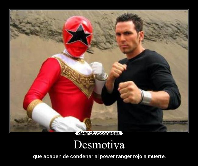 Desmotiva - que acaben de condenar al power ranger rojo a muerte.