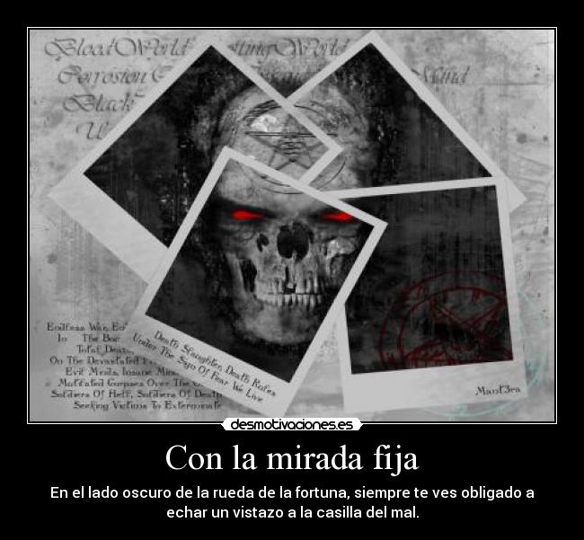 Con la mirada fija - En el lado oscuro de la rueda de la fortuna, siempre te ves obligado a
echar un vistazo a la casilla del mal.