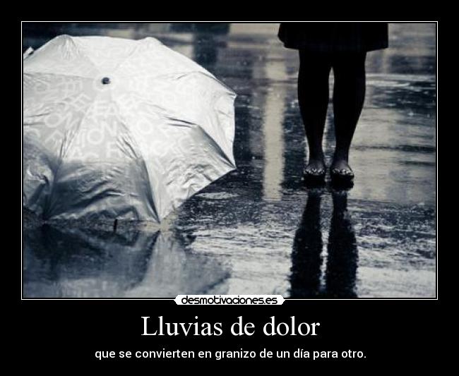 Lluvias de dolor - que se convierten en granizo de un día para otro.