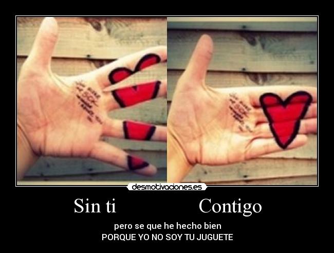 Sin ti Contigo - pero se que he hecho bien
PORQUE YO NO SOY TU JUGUETE