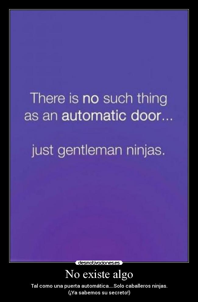 No existe algo - Tal como una puerta automática....Solo caballeros ninjas.
(¡Ya sabemos su secreto!)