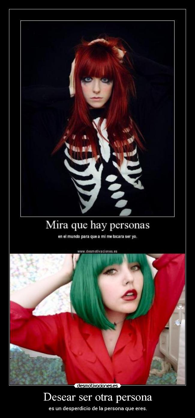 Desear ser otra persona - es un desperdicio de la persona que eres.