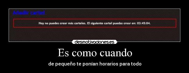 Es como cuando - de pequeño te ponían horarios para todo