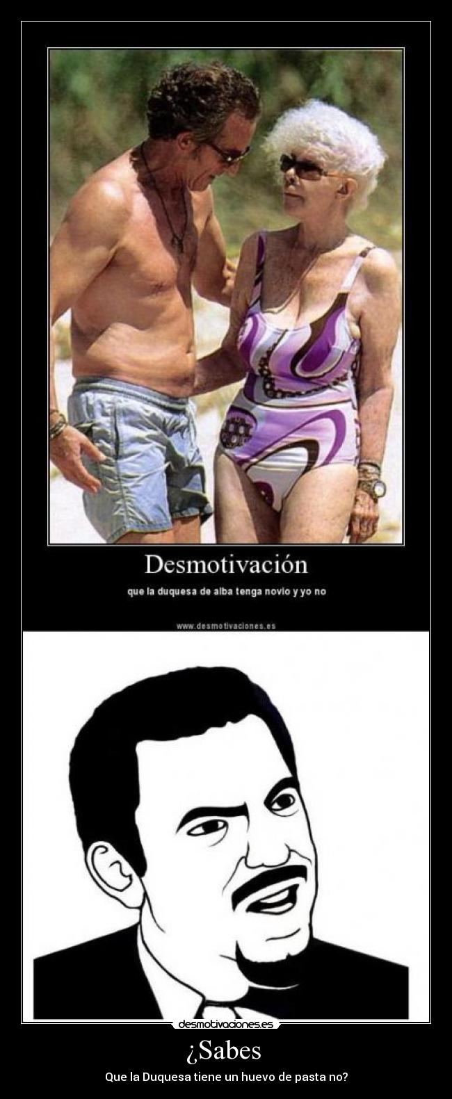 ¿Sabes - Que la Duquesa tiene un huevo de pasta no?