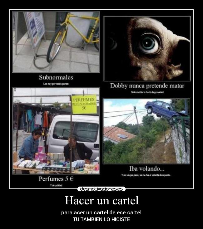 Hacer un cartel - para acer un cartel de ese cartel.
TU TAMBIEN LO HICISTE