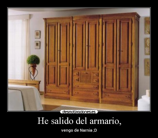 He salido del armario, - vengo de Narnia ;D