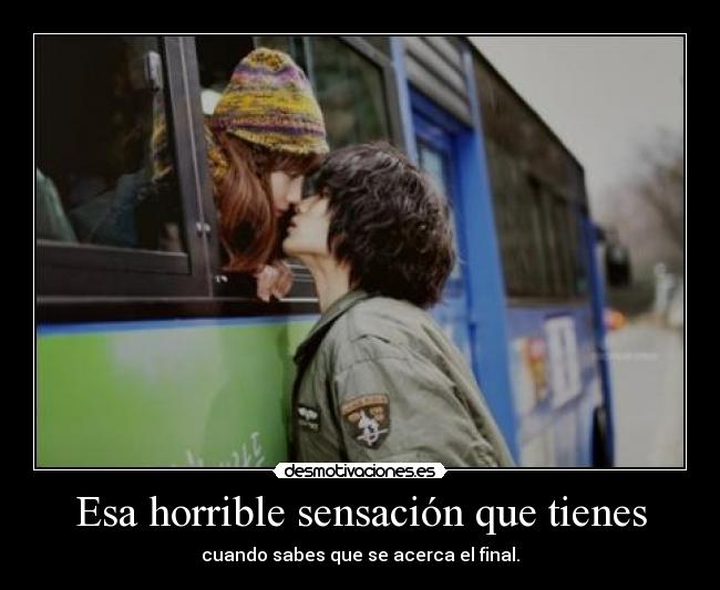Esa horrible sensación que tienes - cuando sabes que se acerca el final.