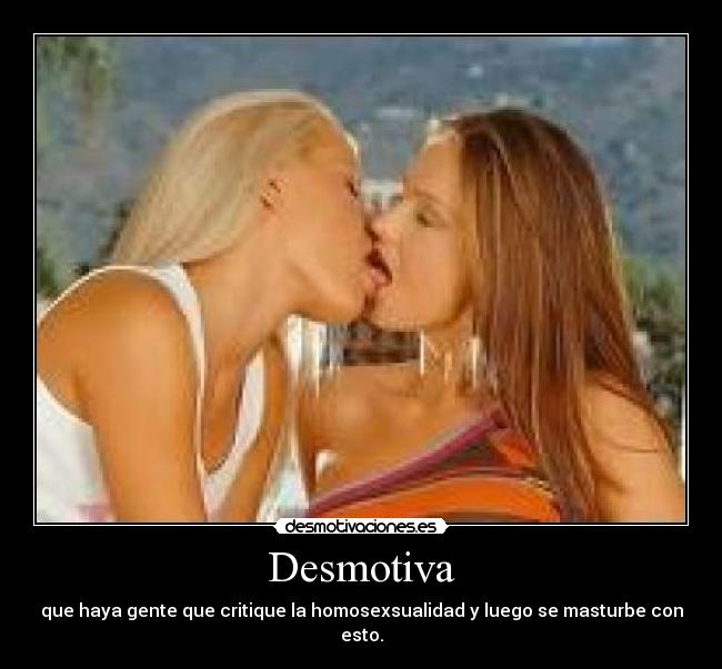 Desmotiva - que haya gente que critique la homosexsualidad y luego se masturbe con esto.