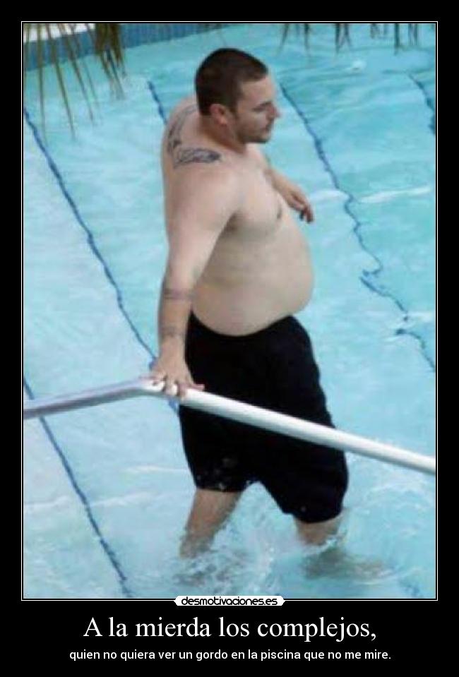 A la mierda los complejos, -
