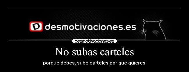 No subas carteles - porque debes, sube carteles por que quieres