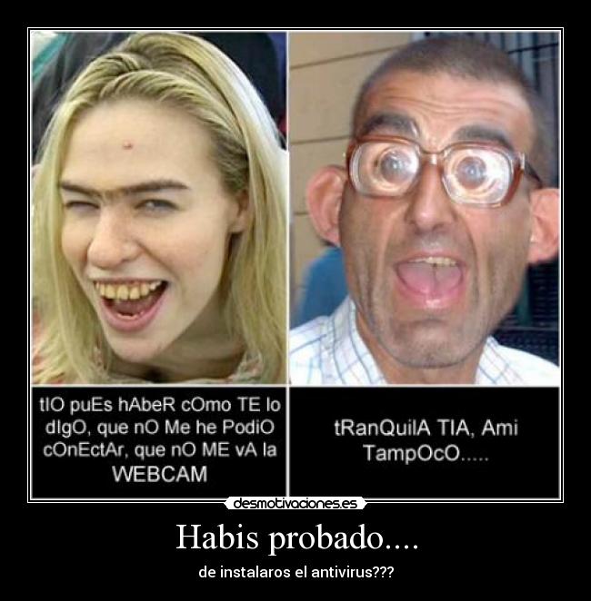 Habis probado.... - de instalaros el antivirus???