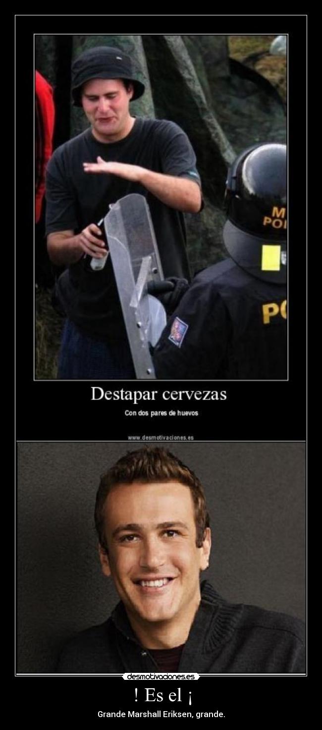 ! Es el ¡ - Grande Marshall Eriksen, grande.