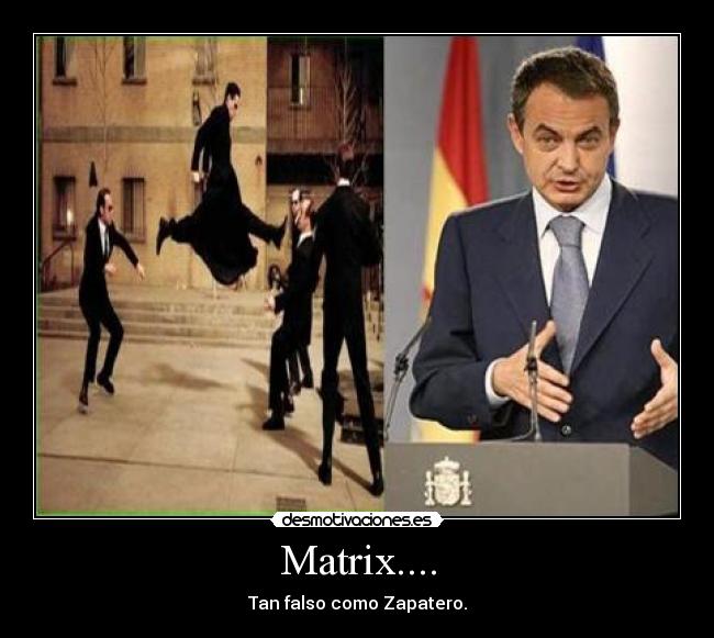 Matrix.... - Tan falso como Zapatero.