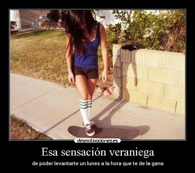 Esa sensación veraniega - de poder levantarte un lunes a la hora que te de la gana
