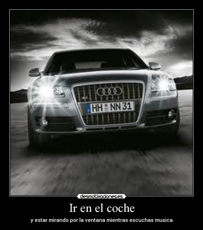 Ir en el coche - y estar mirando por la ventana mientras escuchas musica