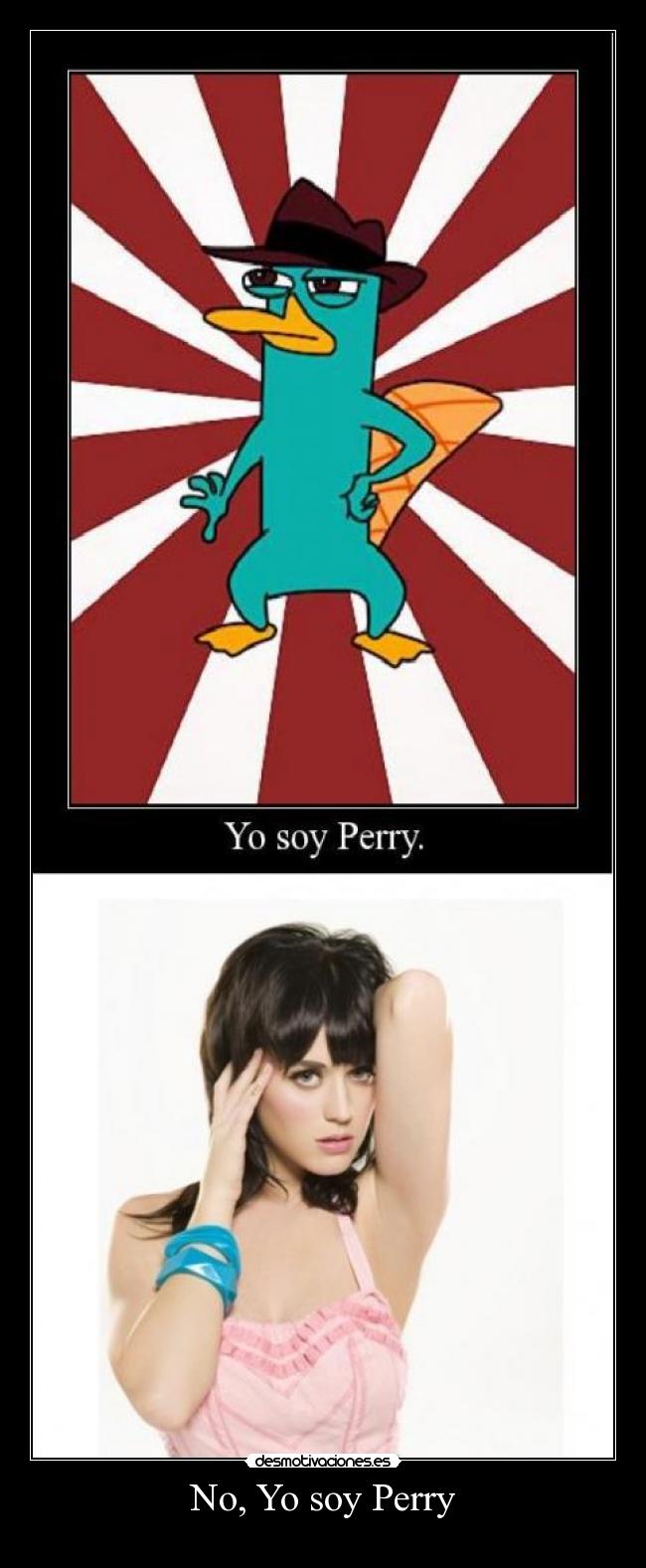 No, Yo soy Perry -