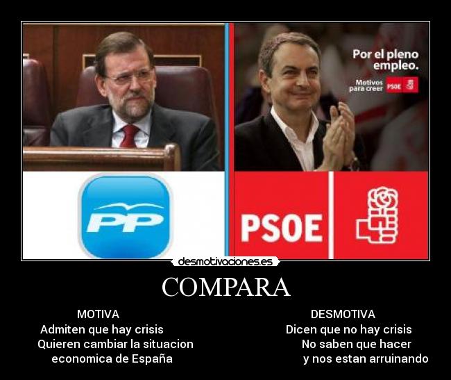 COMPARA - MOTIVA DESMOTIVA
Admiten que hay crisis Dicen que no hay crisis
Quieren cambiar la situacion No saben que hacer
economica de España y nos estan arruinando