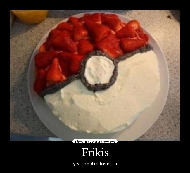 Frikis - y su postre favorito