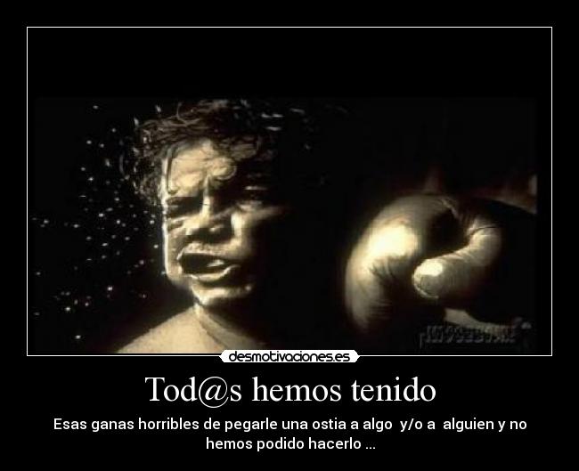 Tod@s hemos tenido -